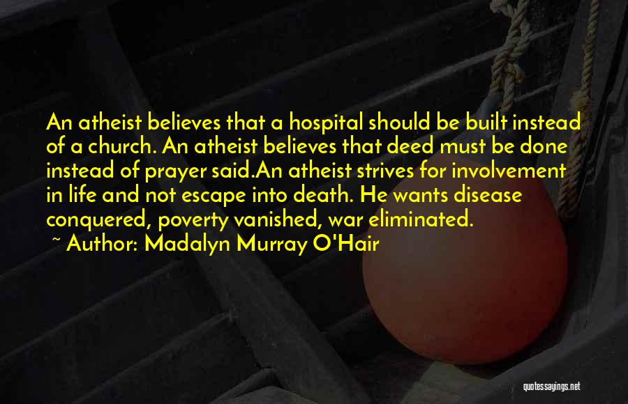 Madalyn Murray O'Hair Quotes: An Atheist Believes That A Hospital Should Be Built Instead Of A Church. An Atheist Believes That Deed Must Be