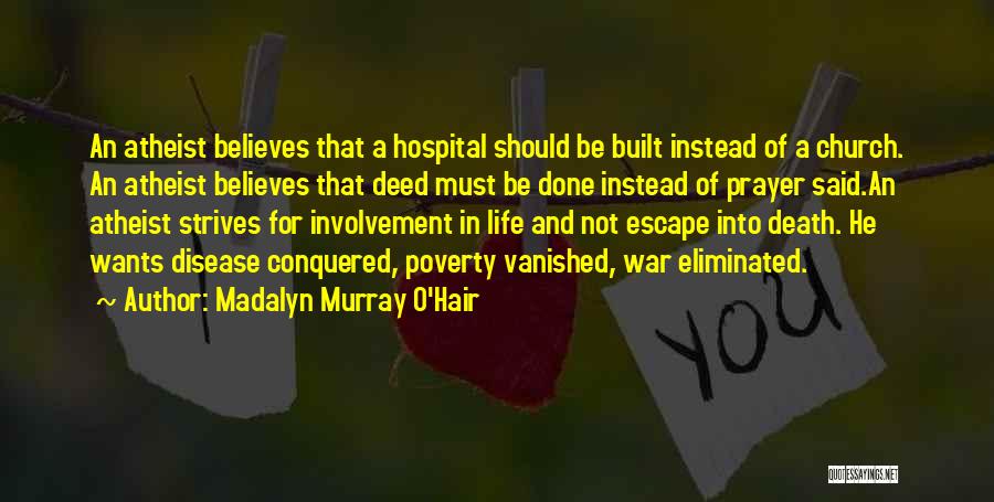 Madalyn Murray O'Hair Quotes: An Atheist Believes That A Hospital Should Be Built Instead Of A Church. An Atheist Believes That Deed Must Be