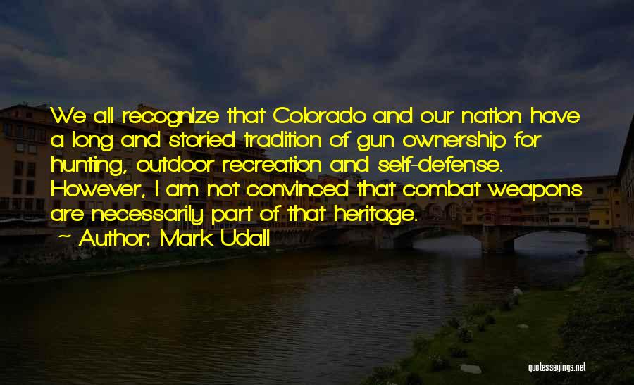 Mark Udall Quotes: We All Recognize That Colorado And Our Nation Have A Long And Storied Tradition Of Gun Ownership For Hunting, Outdoor