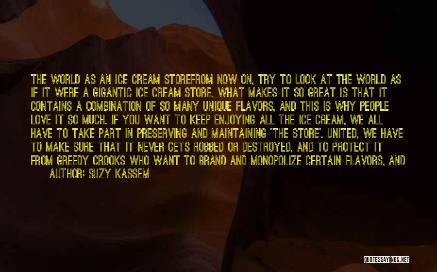 Suzy Kassem Quotes: The World As An Ice Cream Storefrom Now On, Try To Look At The World As If It Were A
