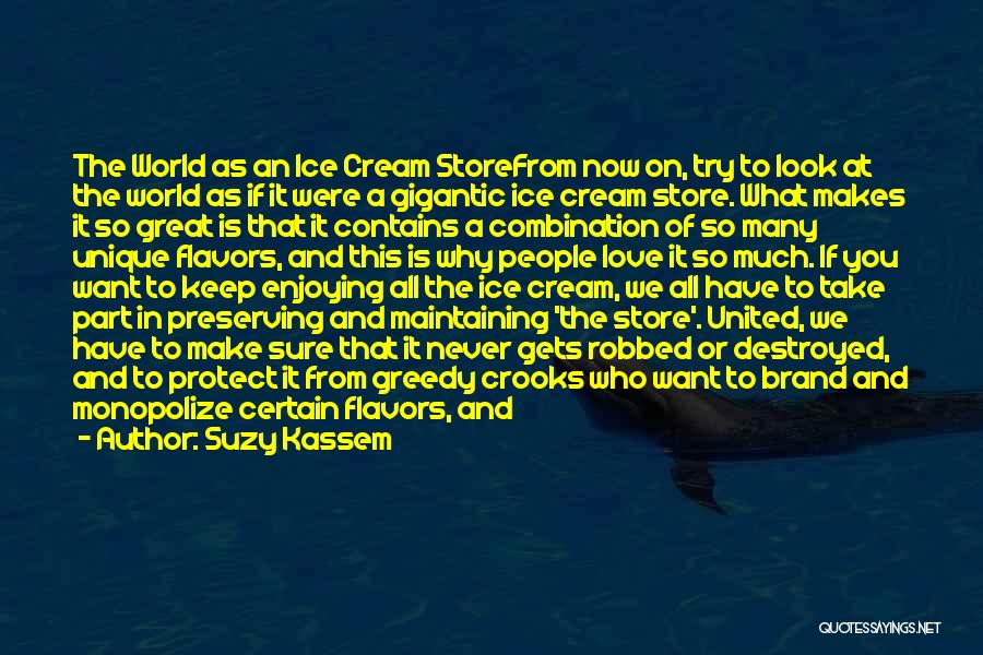 Suzy Kassem Quotes: The World As An Ice Cream Storefrom Now On, Try To Look At The World As If It Were A