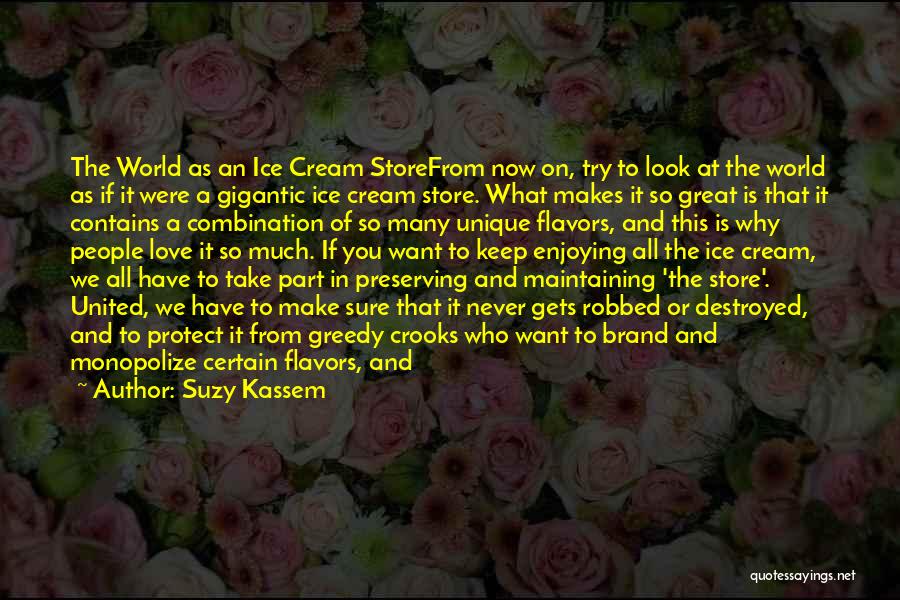 Suzy Kassem Quotes: The World As An Ice Cream Storefrom Now On, Try To Look At The World As If It Were A