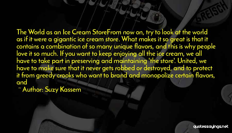 Suzy Kassem Quotes: The World As An Ice Cream Storefrom Now On, Try To Look At The World As If It Were A