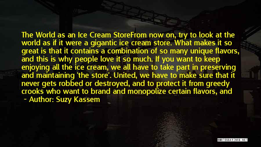 Suzy Kassem Quotes: The World As An Ice Cream Storefrom Now On, Try To Look At The World As If It Were A