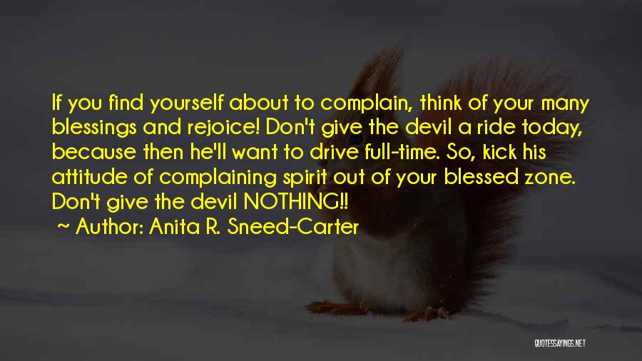 Anita R. Sneed-Carter Quotes: If You Find Yourself About To Complain, Think Of Your Many Blessings And Rejoice! Don't Give The Devil A Ride