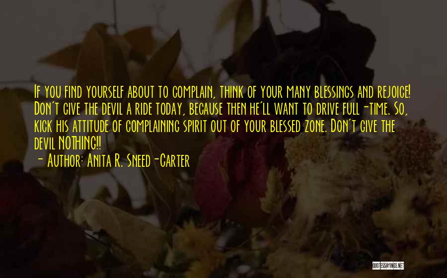 Anita R. Sneed-Carter Quotes: If You Find Yourself About To Complain, Think Of Your Many Blessings And Rejoice! Don't Give The Devil A Ride