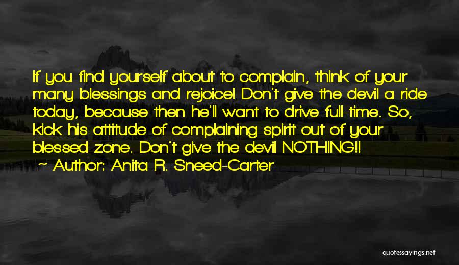 Anita R. Sneed-Carter Quotes: If You Find Yourself About To Complain, Think Of Your Many Blessings And Rejoice! Don't Give The Devil A Ride