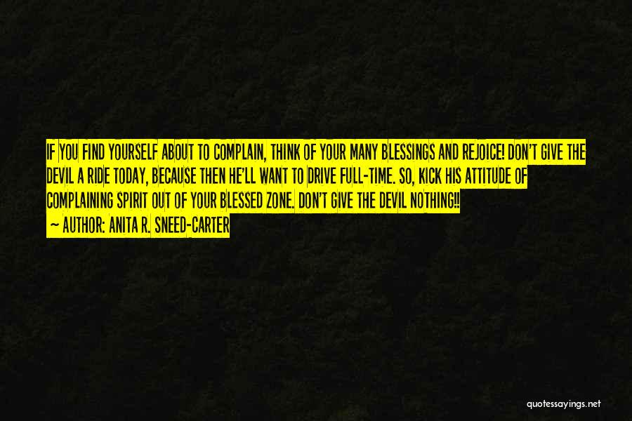 Anita R. Sneed-Carter Quotes: If You Find Yourself About To Complain, Think Of Your Many Blessings And Rejoice! Don't Give The Devil A Ride