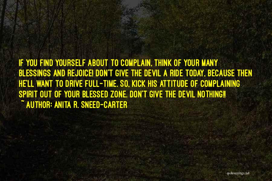 Anita R. Sneed-Carter Quotes: If You Find Yourself About To Complain, Think Of Your Many Blessings And Rejoice! Don't Give The Devil A Ride