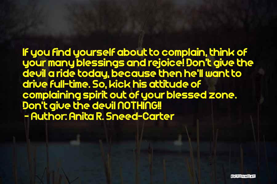 Anita R. Sneed-Carter Quotes: If You Find Yourself About To Complain, Think Of Your Many Blessings And Rejoice! Don't Give The Devil A Ride