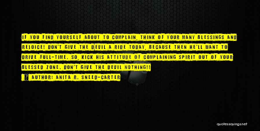 Anita R. Sneed-Carter Quotes: If You Find Yourself About To Complain, Think Of Your Many Blessings And Rejoice! Don't Give The Devil A Ride