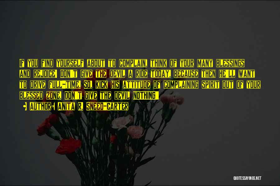 Anita R. Sneed-Carter Quotes: If You Find Yourself About To Complain, Think Of Your Many Blessings And Rejoice! Don't Give The Devil A Ride
