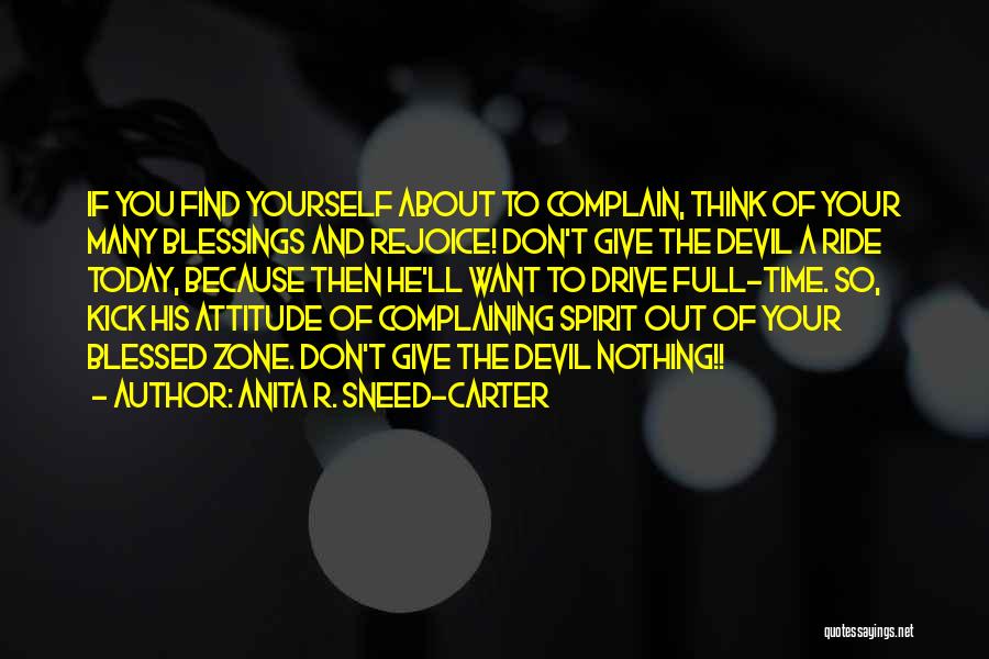 Anita R. Sneed-Carter Quotes: If You Find Yourself About To Complain, Think Of Your Many Blessings And Rejoice! Don't Give The Devil A Ride