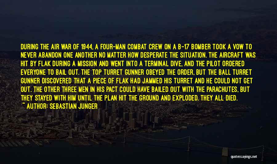 Sebastian Junger Quotes: During The Air War Of 1944, A Four-man Combat Crew On A B-17 Bomber Took A Vow To Never Abandon