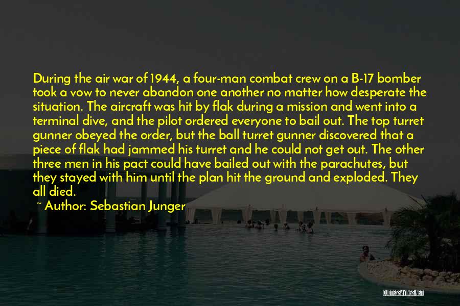 Sebastian Junger Quotes: During The Air War Of 1944, A Four-man Combat Crew On A B-17 Bomber Took A Vow To Never Abandon