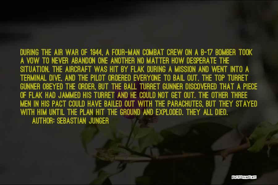 Sebastian Junger Quotes: During The Air War Of 1944, A Four-man Combat Crew On A B-17 Bomber Took A Vow To Never Abandon