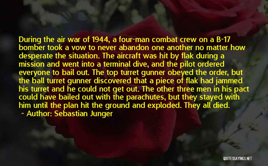 Sebastian Junger Quotes: During The Air War Of 1944, A Four-man Combat Crew On A B-17 Bomber Took A Vow To Never Abandon