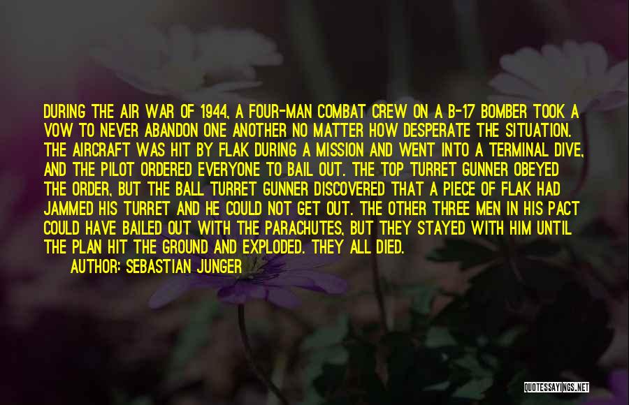 Sebastian Junger Quotes: During The Air War Of 1944, A Four-man Combat Crew On A B-17 Bomber Took A Vow To Never Abandon