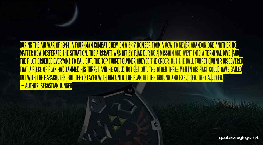 Sebastian Junger Quotes: During The Air War Of 1944, A Four-man Combat Crew On A B-17 Bomber Took A Vow To Never Abandon