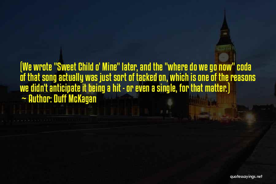 Duff McKagan Quotes: (we Wrote Sweet Child O' Mine Later, And The Where Do We Go Now Coda Of That Song Actually Was