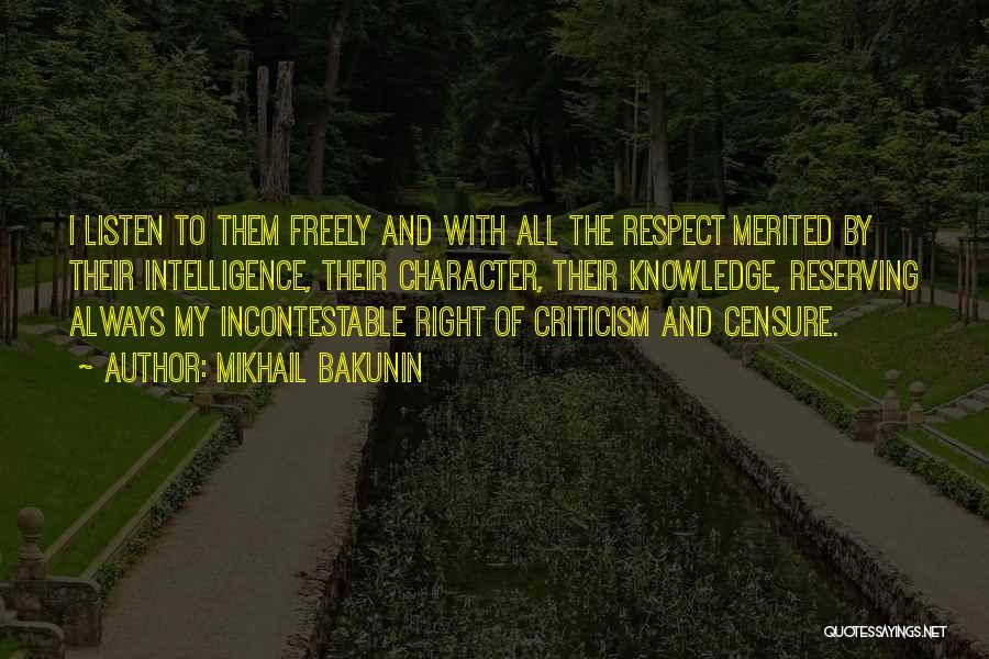 Mikhail Bakunin Quotes: I Listen To Them Freely And With All The Respect Merited By Their Intelligence, Their Character, Their Knowledge, Reserving Always