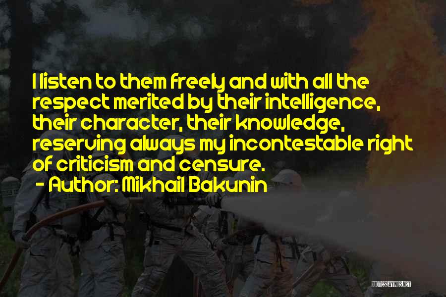 Mikhail Bakunin Quotes: I Listen To Them Freely And With All The Respect Merited By Their Intelligence, Their Character, Their Knowledge, Reserving Always