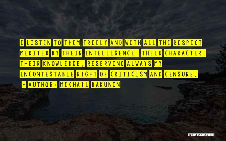 Mikhail Bakunin Quotes: I Listen To Them Freely And With All The Respect Merited By Their Intelligence, Their Character, Their Knowledge, Reserving Always