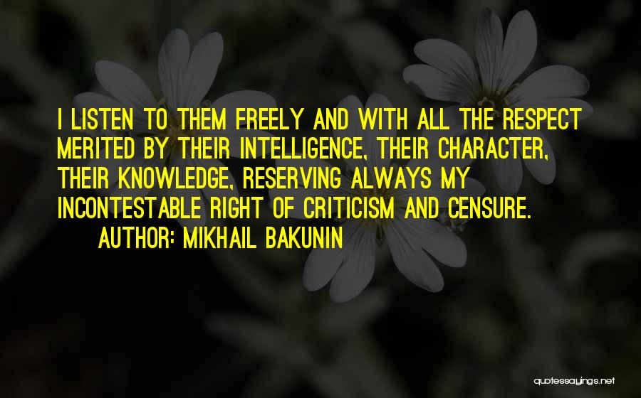 Mikhail Bakunin Quotes: I Listen To Them Freely And With All The Respect Merited By Their Intelligence, Their Character, Their Knowledge, Reserving Always