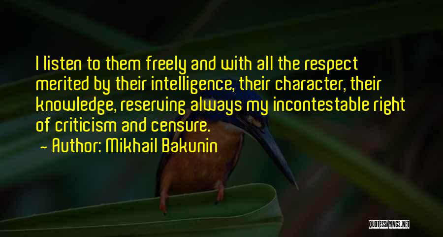 Mikhail Bakunin Quotes: I Listen To Them Freely And With All The Respect Merited By Their Intelligence, Their Character, Their Knowledge, Reserving Always