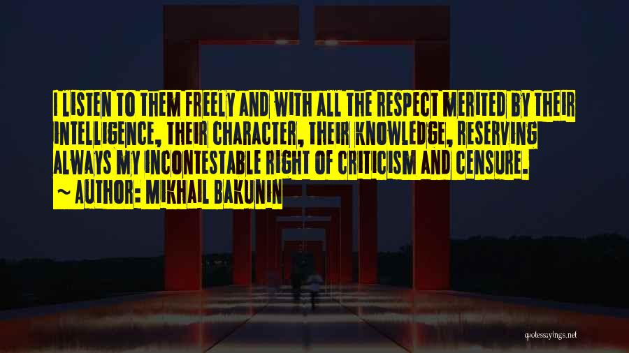 Mikhail Bakunin Quotes: I Listen To Them Freely And With All The Respect Merited By Their Intelligence, Their Character, Their Knowledge, Reserving Always