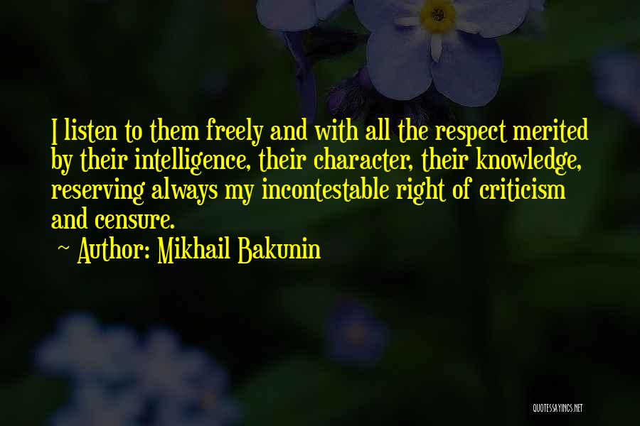 Mikhail Bakunin Quotes: I Listen To Them Freely And With All The Respect Merited By Their Intelligence, Their Character, Their Knowledge, Reserving Always