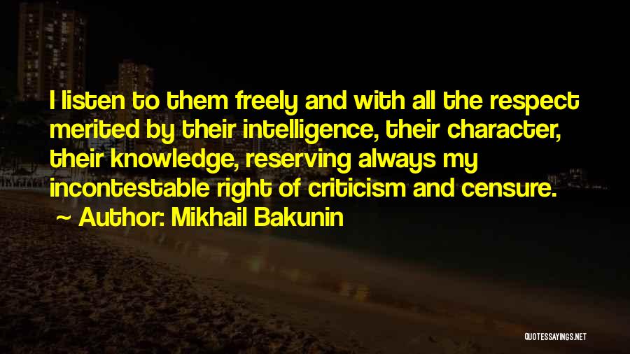 Mikhail Bakunin Quotes: I Listen To Them Freely And With All The Respect Merited By Their Intelligence, Their Character, Their Knowledge, Reserving Always