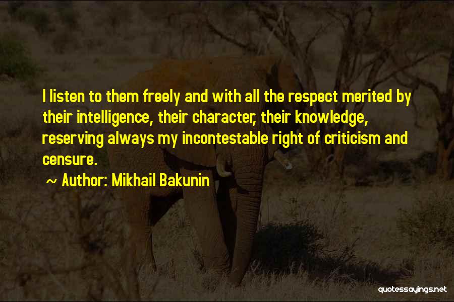 Mikhail Bakunin Quotes: I Listen To Them Freely And With All The Respect Merited By Their Intelligence, Their Character, Their Knowledge, Reserving Always