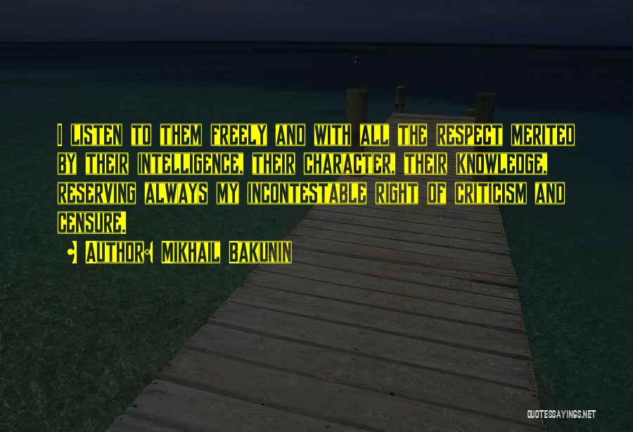 Mikhail Bakunin Quotes: I Listen To Them Freely And With All The Respect Merited By Their Intelligence, Their Character, Their Knowledge, Reserving Always