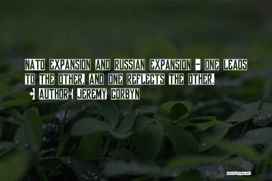 Jeremy Corbyn Quotes: Nato Expansion And Russian Expansion - One Leads To The Other, And One Reflects The Other.