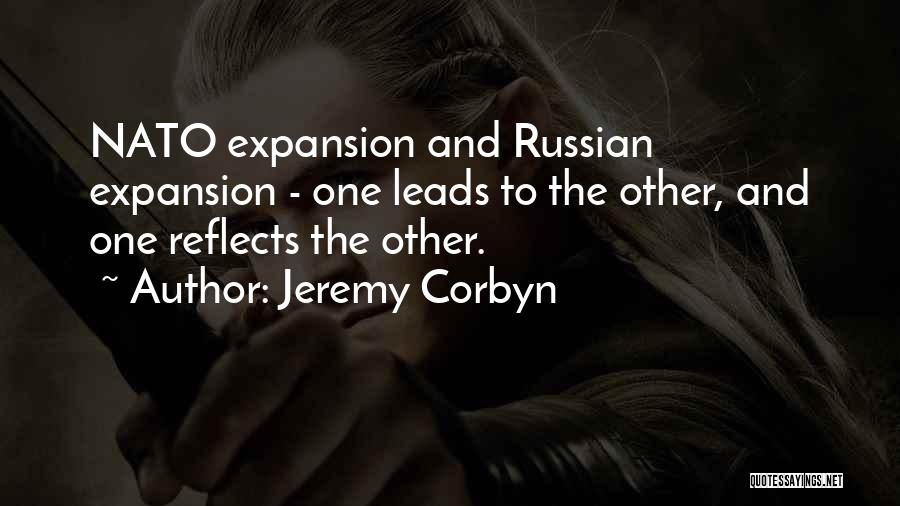 Jeremy Corbyn Quotes: Nato Expansion And Russian Expansion - One Leads To The Other, And One Reflects The Other.