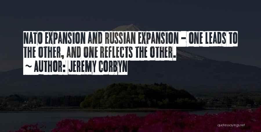Jeremy Corbyn Quotes: Nato Expansion And Russian Expansion - One Leads To The Other, And One Reflects The Other.