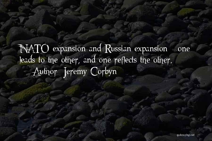 Jeremy Corbyn Quotes: Nato Expansion And Russian Expansion - One Leads To The Other, And One Reflects The Other.