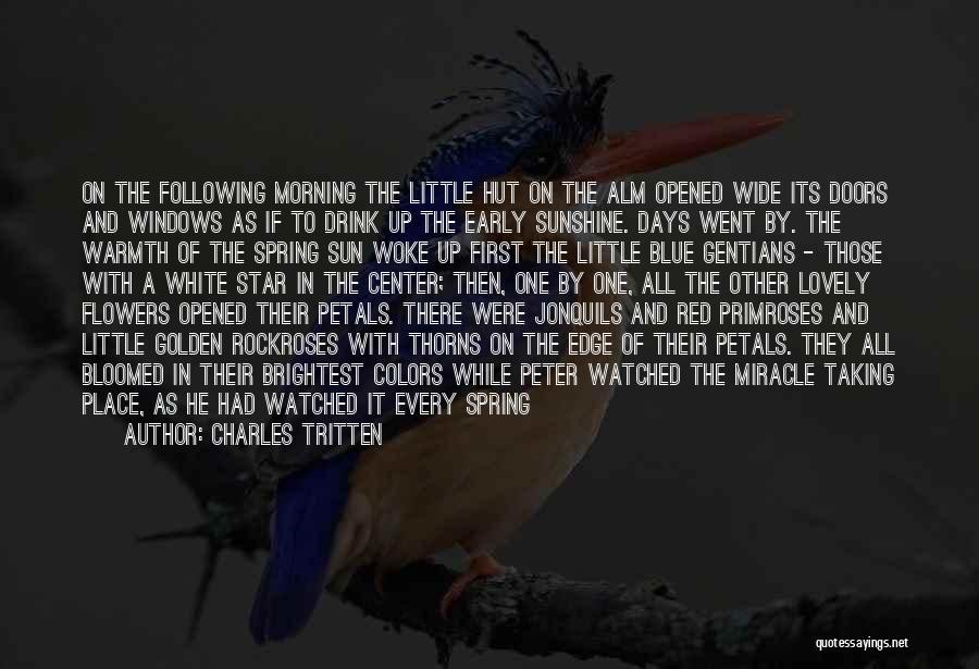 Charles Tritten Quotes: On The Following Morning The Little Hut On The Alm Opened Wide Its Doors And Windows As If To Drink