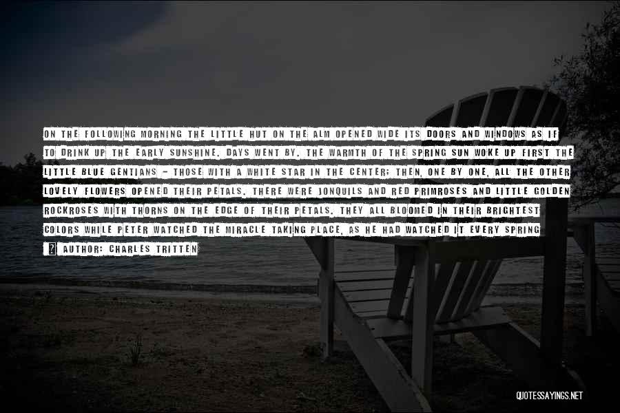 Charles Tritten Quotes: On The Following Morning The Little Hut On The Alm Opened Wide Its Doors And Windows As If To Drink