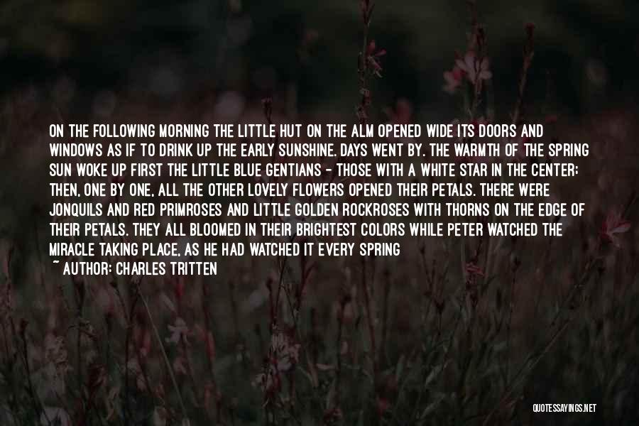 Charles Tritten Quotes: On The Following Morning The Little Hut On The Alm Opened Wide Its Doors And Windows As If To Drink