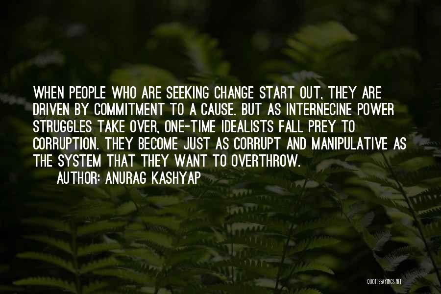 Anurag Kashyap Quotes: When People Who Are Seeking Change Start Out, They Are Driven By Commitment To A Cause. But As Internecine Power