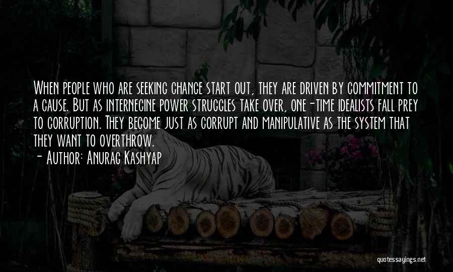 Anurag Kashyap Quotes: When People Who Are Seeking Change Start Out, They Are Driven By Commitment To A Cause. But As Internecine Power