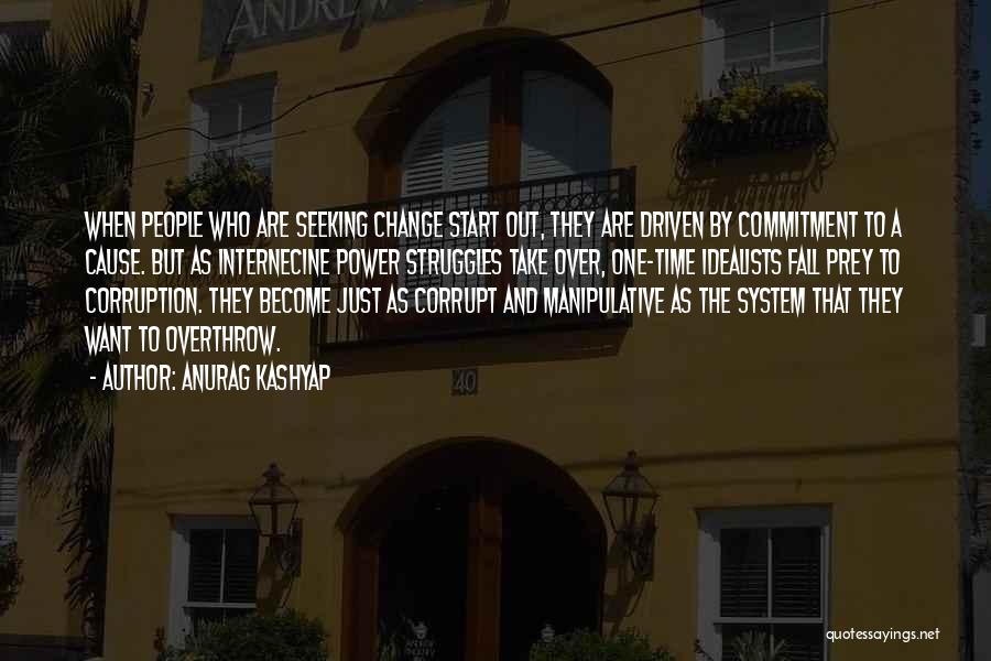 Anurag Kashyap Quotes: When People Who Are Seeking Change Start Out, They Are Driven By Commitment To A Cause. But As Internecine Power