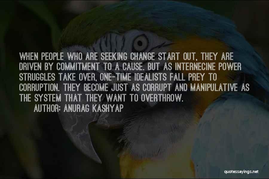 Anurag Kashyap Quotes: When People Who Are Seeking Change Start Out, They Are Driven By Commitment To A Cause. But As Internecine Power