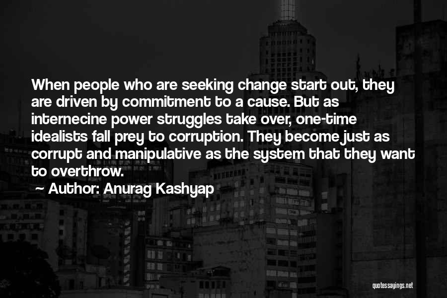 Anurag Kashyap Quotes: When People Who Are Seeking Change Start Out, They Are Driven By Commitment To A Cause. But As Internecine Power