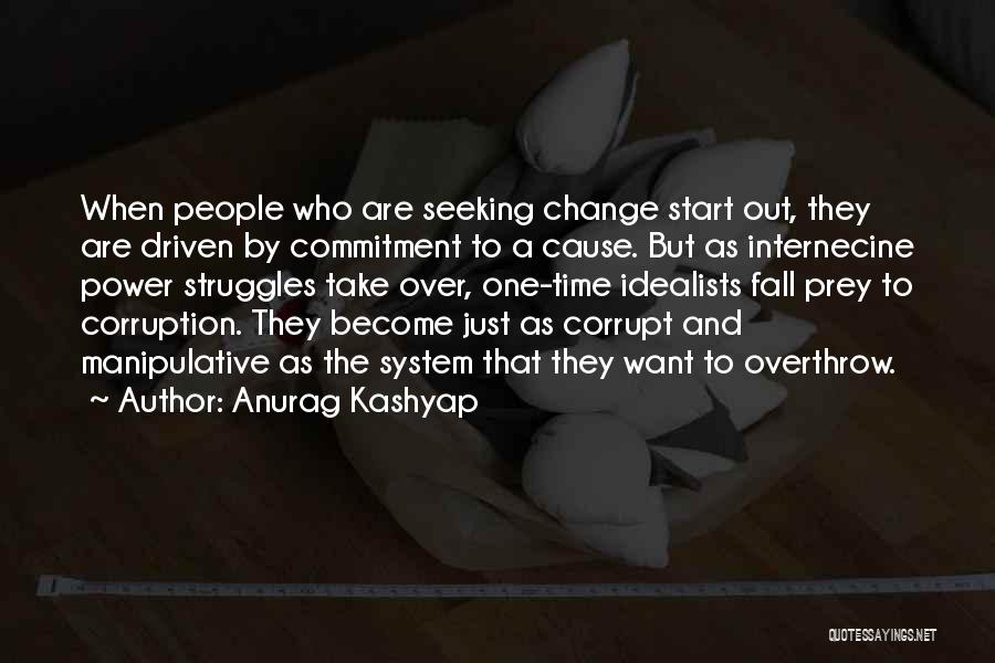 Anurag Kashyap Quotes: When People Who Are Seeking Change Start Out, They Are Driven By Commitment To A Cause. But As Internecine Power