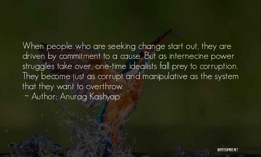 Anurag Kashyap Quotes: When People Who Are Seeking Change Start Out, They Are Driven By Commitment To A Cause. But As Internecine Power