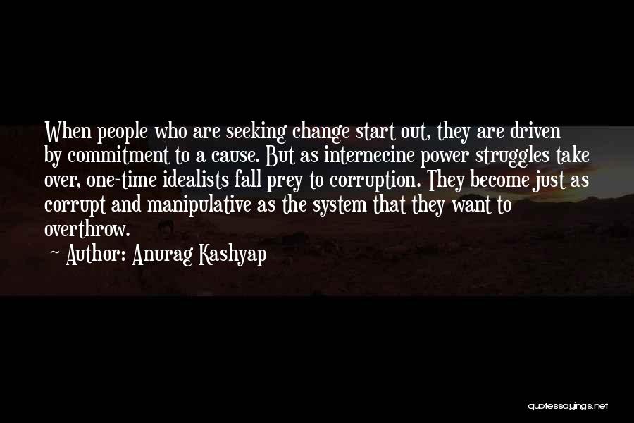 Anurag Kashyap Quotes: When People Who Are Seeking Change Start Out, They Are Driven By Commitment To A Cause. But As Internecine Power