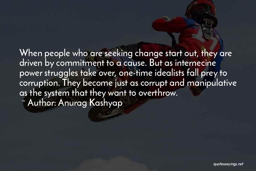 Anurag Kashyap Quotes: When People Who Are Seeking Change Start Out, They Are Driven By Commitment To A Cause. But As Internecine Power